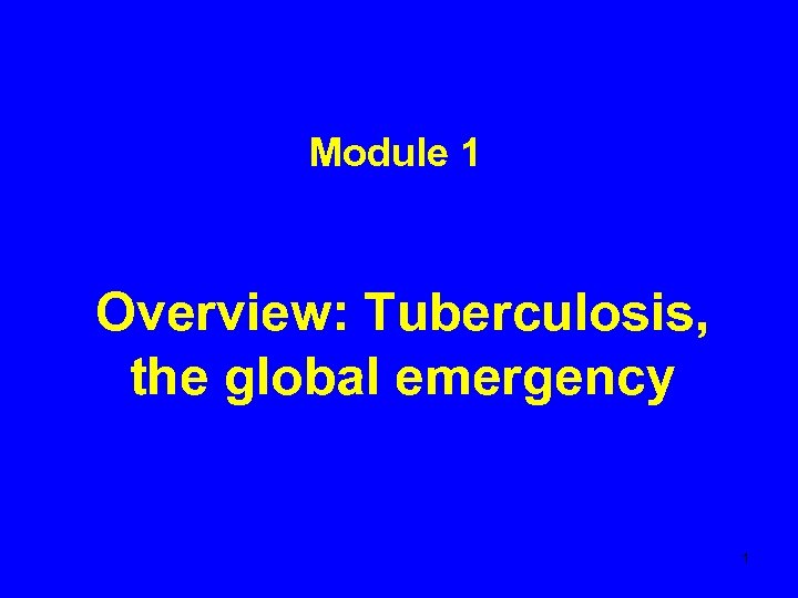 Module 1 Overview: Tuberculosis, the global emergency 1 