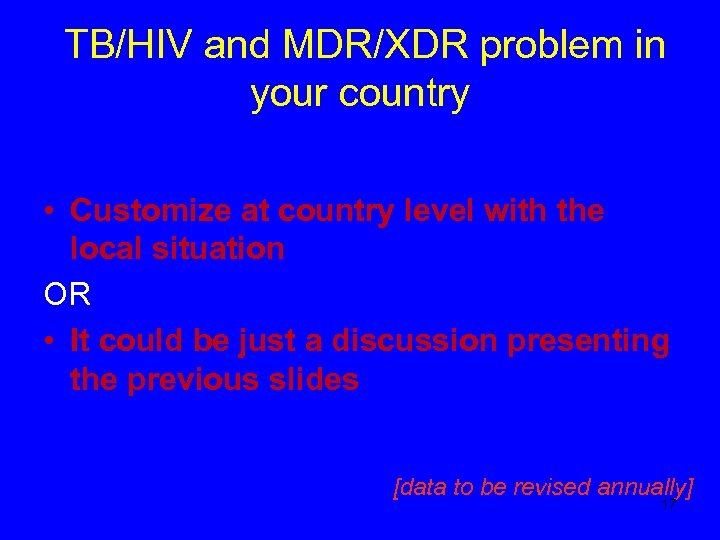 TB/HIV and MDR/XDR problem in your country • Customize at country level with the
