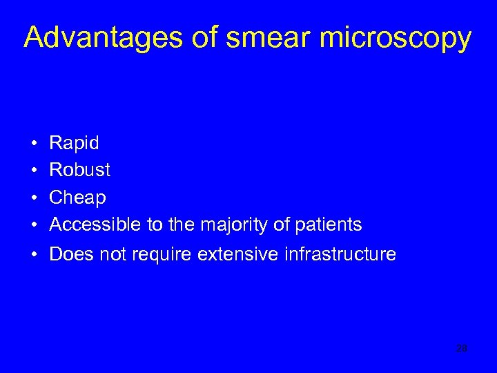 Advantages of smear microscopy • • • Rapid Robust Cheap Accessible to the majority