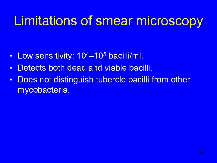 Limitations of smear microscopy • Low sensitivity: 104– 105 bacilli/ml. • Detects both dead