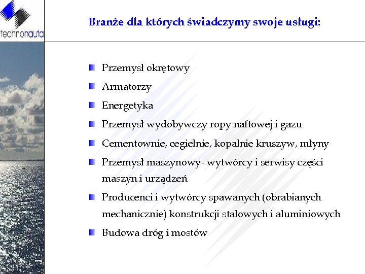 Branże dla których świadczymy swoje usługi: Przemysł okrętowy Armatorzy Energetyka Przemysł wydobywczy ropy naftowej