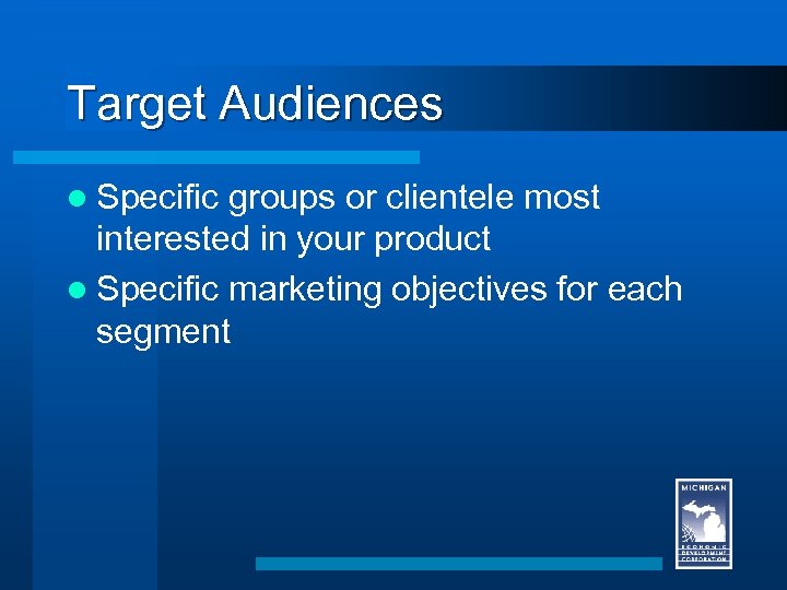 Target Audiences l Specific groups or clientele most interested in your product l Specific