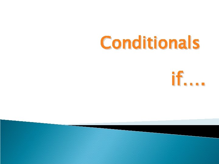 Conditionals if…. 