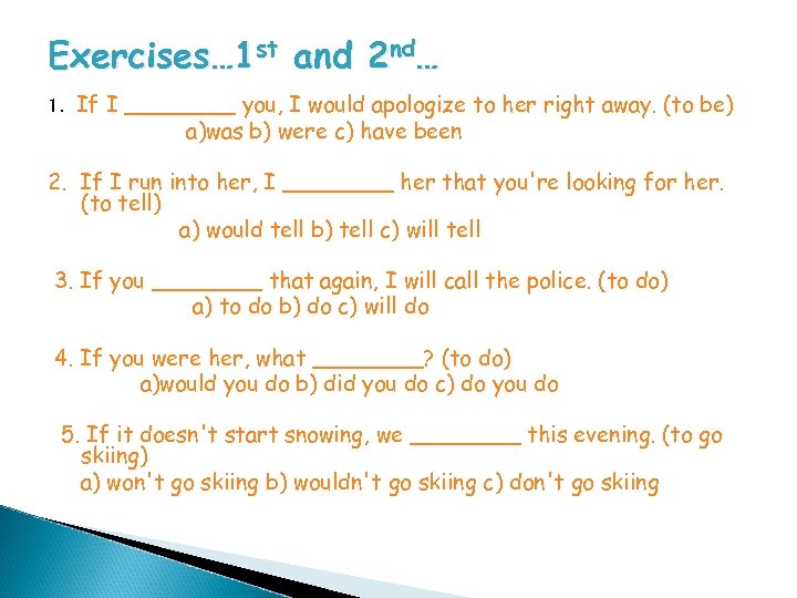 Exercises… 1 st and 2 nd… 1. If I ____ you, I would apologize
