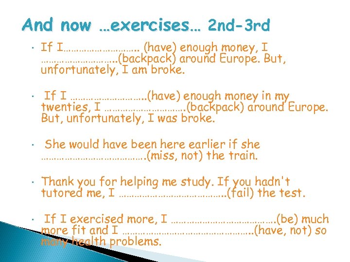 And now …exercises… 2 nd-3 rd • If I……………. . (have) enough money, I