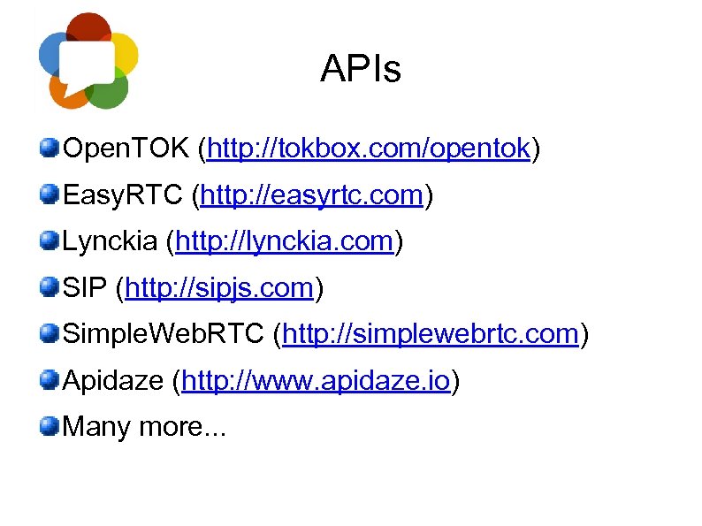 APIs Open. TOK (http: //tokbox. com/opentok) Easy. RTC (http: //easyrtc. com) Lynckia (http: //lynckia.