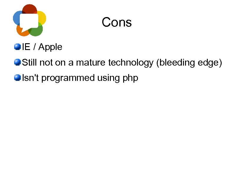 Cons IE / Apple Still not on a mature technology (bleeding edge) Isn't programmed