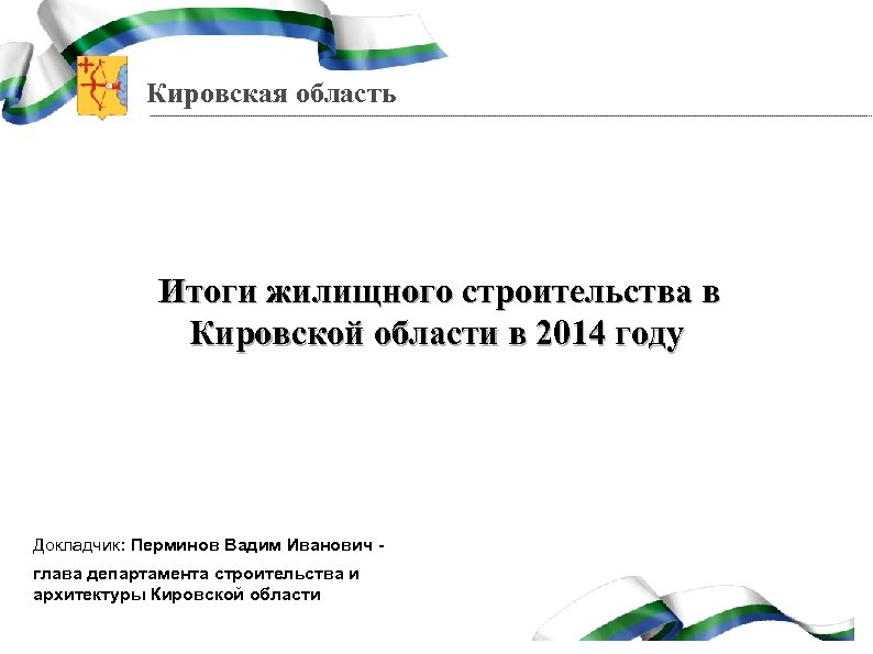 Кировская область Итоги жилищного строительства в Кировской области в 2014 году Докладчик: Перминов Вадим