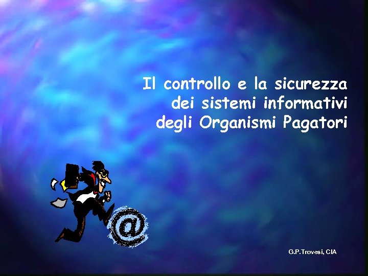 Il controllo e la sicurezza dei sistemi informativi degli Organismi Pagatori G. P. Trovesi,