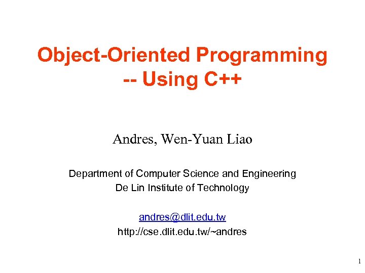 Object-Oriented Programming -- Using C++ Andres, Wen-Yuan Liao Department of Computer Science and Engineering