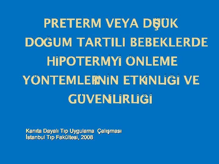 Ş PRETERM VEYA DÜÜK DOĞUM TARTILI BEBEKLERDE İYİ HİPOTERM ÖNLEME İNİN ETK İNLİĞİ VE