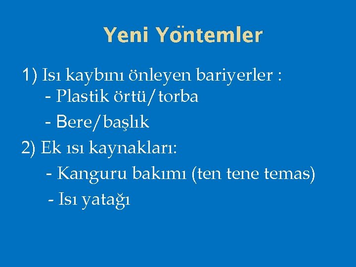 Yeni Yöntemler 1) Isı kaybını önleyen bariyerler : - Plastik örtü/torba - Bere/başlık 2)