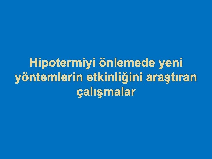 Hipotermiyi önlemede yeni yöntemlerin etkinliğini araştıran çalışmalar 