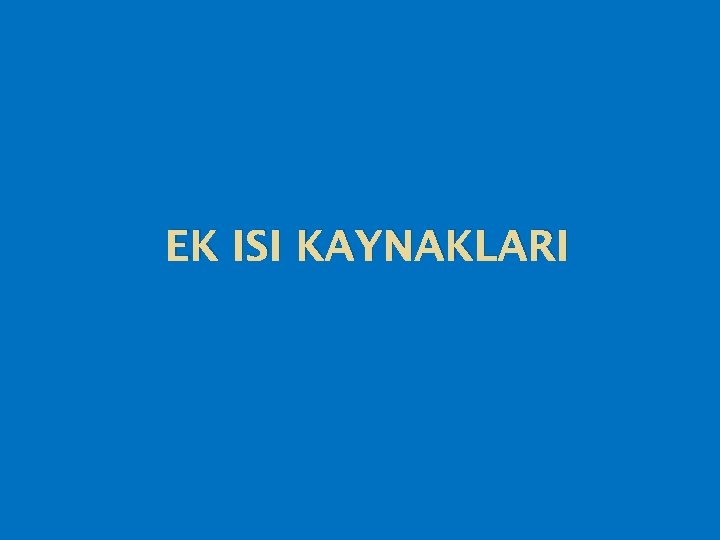 EK ISI KAYNAKLARI 