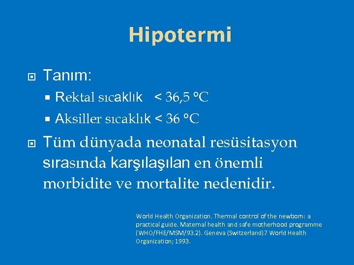 Hipotermi Tanım: Rektal sıcaklık < 36, 5 °C Aksiller sıcaklık < 36 °C Tüm
