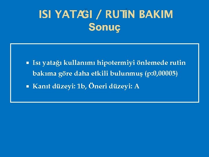 ĞI İN ISI YATA / RUT BAKIM Sonuç Isı yatağı kullanımı hipotermiyi önlemede rutin