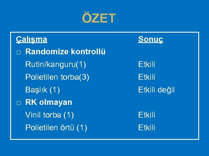 ÖZET Çalışma Sonuç Randomize kontrollü Rutin/kanguru(1) Polietilen torba(3) Etkili Başlık (1) Etkili değil RK