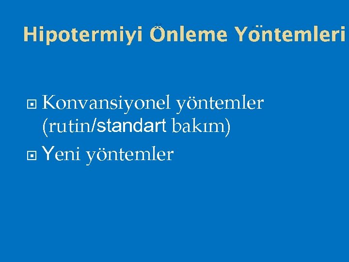 Hipotermiyi Önleme Yöntemleri Konvansiyonel yöntemler (rutin/standart bakım) Yeni yöntemler 