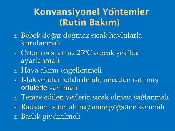 Konvansiyonel Yöntemler (Rutin Bakım) Bebek doğar doğmaz sıcak havlularla kurulanmalı Ortam ısısı en az
