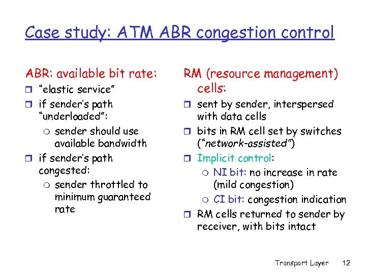Case study: ATM ABR congestion control ABR: available bit rate: r “elastic service” RM