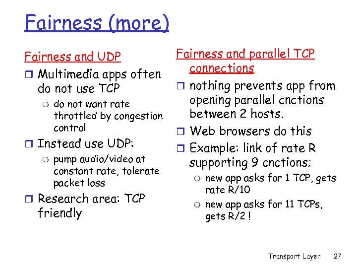Fairness (more) Fairness and UDP r Multimedia apps often do not use TCP m