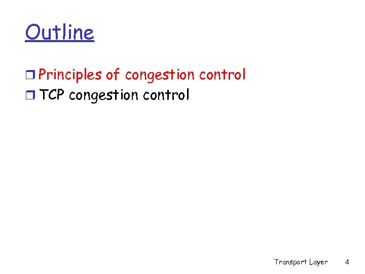 Outline r Principles of congestion control r TCP congestion control Transport Layer 4 