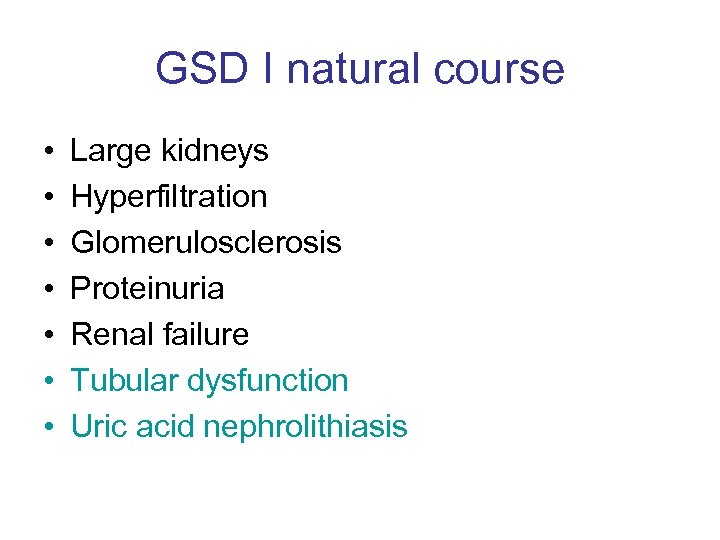 GSD I natural course • • Large kidneys Hyperfiltration Glomerulosclerosis Proteinuria Renal failure Tubular