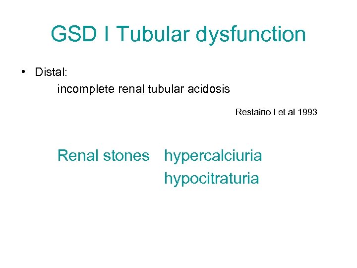 GSD I Tubular dysfunction • Distal: incomplete renal tubular acidosis Restaino I et al