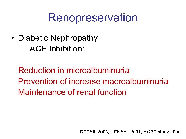 Renopreservation • Diabetic Nephropathy ACE Inhibition: Reduction in microalbuminuria Prevention of increase macroalbuminuria Maintenance