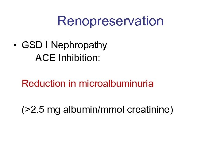 Renopreservation • GSD I Nephropathy ACE Inhibition: Reduction in microalbuminuria (>2. 5 mg albumin/mmol