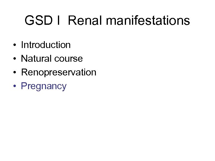 GSD I Renal manifestations • • Introduction Natural course Renopreservation Pregnancy 