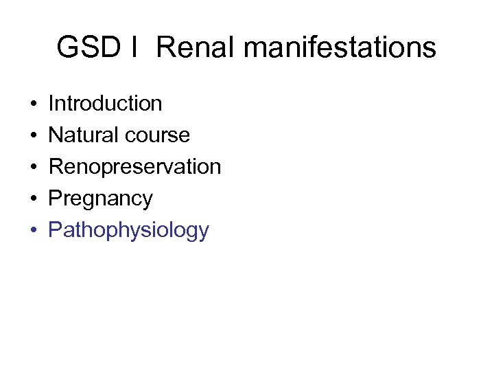GSD I Renal manifestations • • • Introduction Natural course Renopreservation Pregnancy Pathophysiology 
