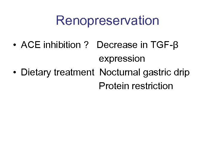 Renopreservation • ACE inhibition ? Decrease in TGF-β expression • Dietary treatment Nocturnal gastric