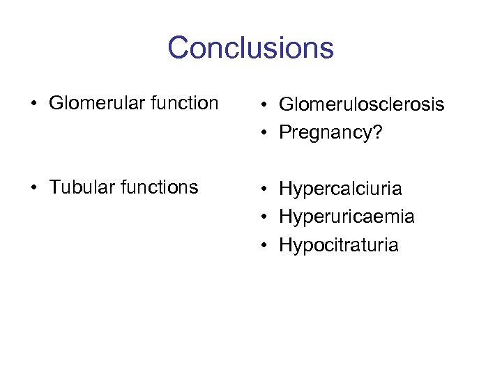 Conclusions • Glomerular function • Glomerulosclerosis • Pregnancy? • Tubular functions • Hypercalciuria •
