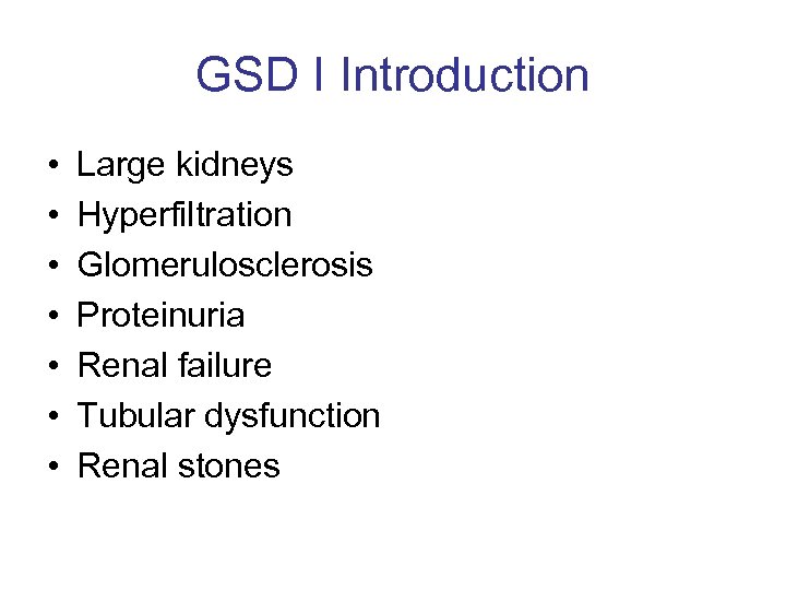 GSD I Introduction • • Large kidneys Hyperfiltration Glomerulosclerosis Proteinuria Renal failure Tubular dysfunction
