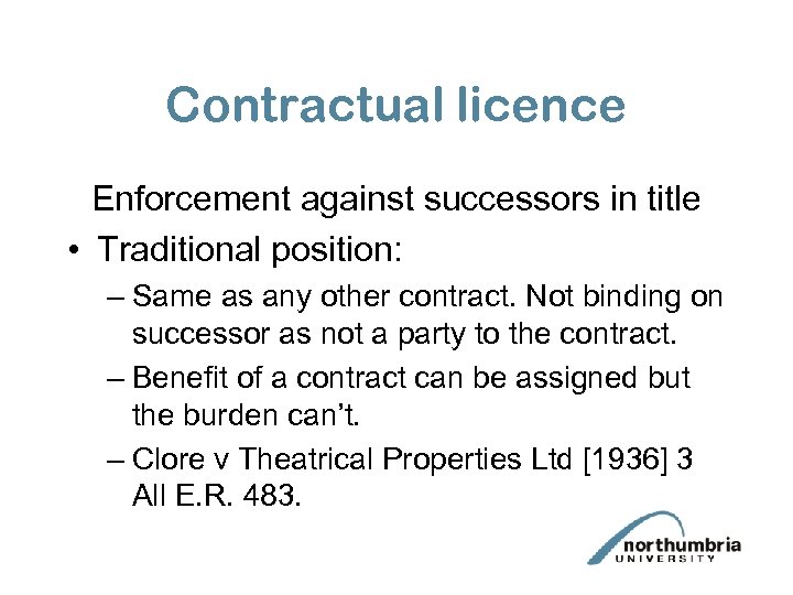 Contractual licence Enforcement against successors in title • Traditional position: – Same as any