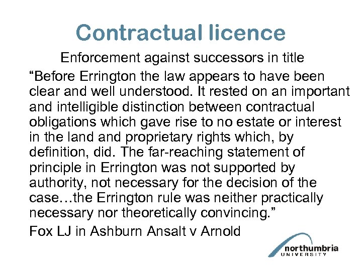 Contractual licence Enforcement against successors in title “Before Errington the law appears to have
