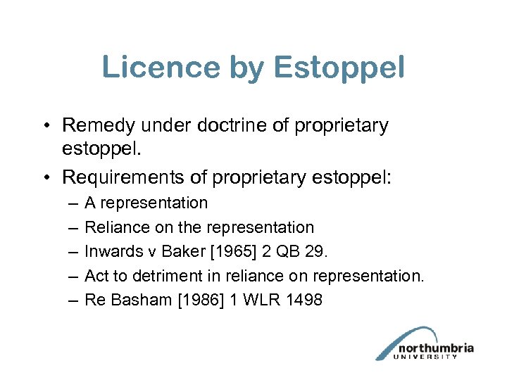Licence by Estoppel • Remedy under doctrine of proprietary estoppel. • Requirements of proprietary