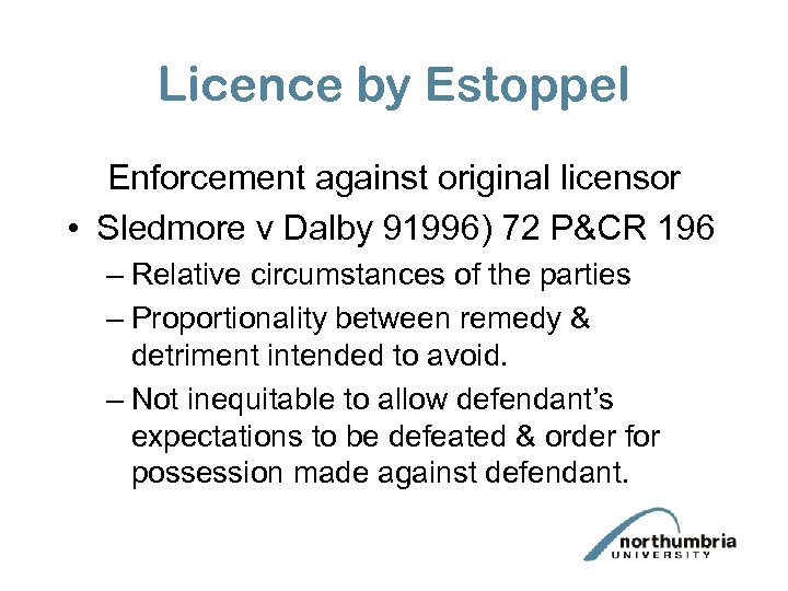 Licence by Estoppel Enforcement against original licensor • Sledmore v Dalby 91996) 72 P&CR