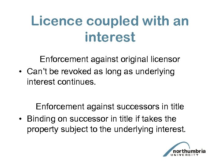 Licence coupled with an interest Enforcement against original licensor • Can’t be revoked as