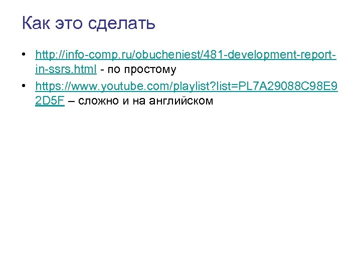 Как это сделать • http: //info-comp. ru/obucheniest/481 -development-reportin-ssrs. html - по простому • https:
