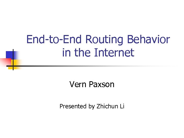 End-to-End Routing Behavior in the Internet Vern Paxson Presented by Zhichun Li 