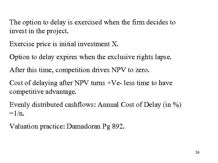 The option to delay is exercised when the firm decides to invest in the