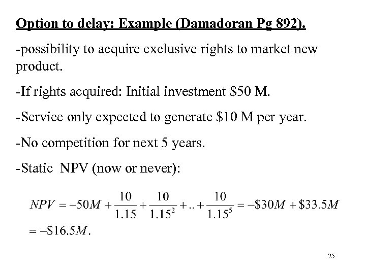 Option to delay: Example (Damadoran Pg 892). -possibility to acquire exclusive rights to market