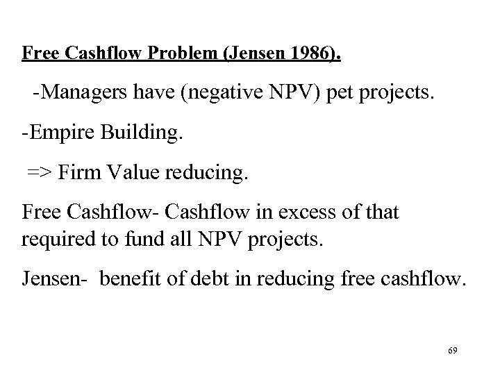 Free Cashflow Problem (Jensen 1986). -Managers have (negative NPV) pet projects. -Empire Building. =>