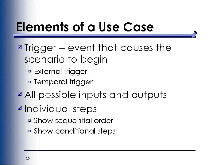 Elements of a Use Case Trigger -- event that causes the scenario to begin