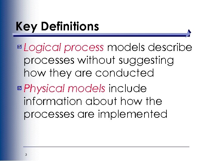 Key Definitions Logical process models describe processes without suggesting how they are conducted Physical