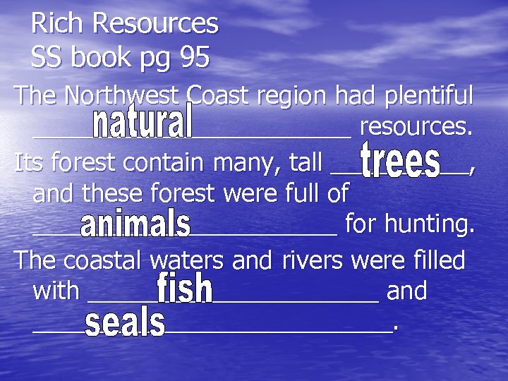 Rich Resources SS book pg 95 The Northwest Coast region had plentiful ____________ resources.