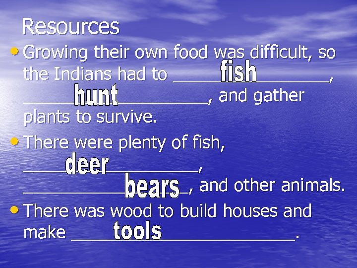 Resources • Growing their own food was difficult, so the Indians had to ________,
