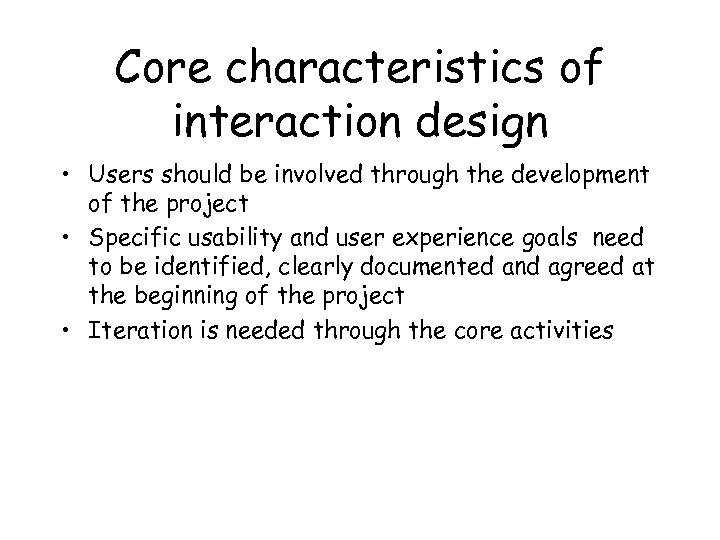 Core characteristics of interaction design • Users should be involved through the development of